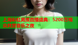 上海彩虹男孩直播盛典：5200万观众共赏音乐之夜