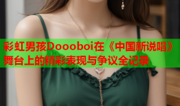 彩虹男孩Doooboi在《中国新说唱》舞台上的精彩表现与争议全记录