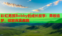 彩虹男孩Bobby的成长故事：勇敢追梦，绽放真实自我