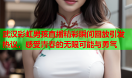 武汉彩虹男孩直播精彩瞬间回放引发热议，感受青春的无限可能与勇气