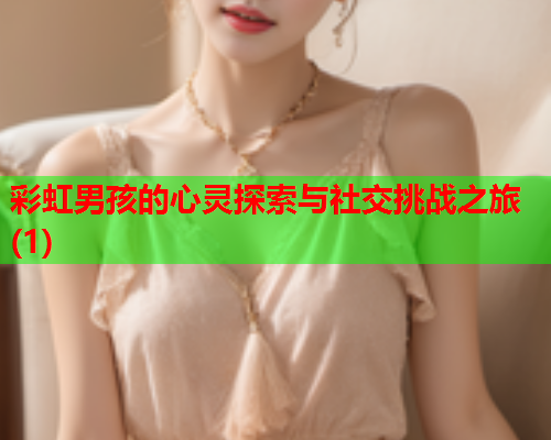 彩虹男孩的心灵探索与社交挑战之旅(1)