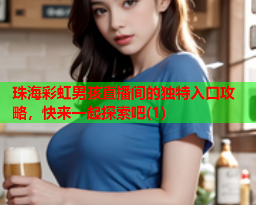 珠海彩虹男孩直播间的独特入口攻略，快来一起探索吧(1)